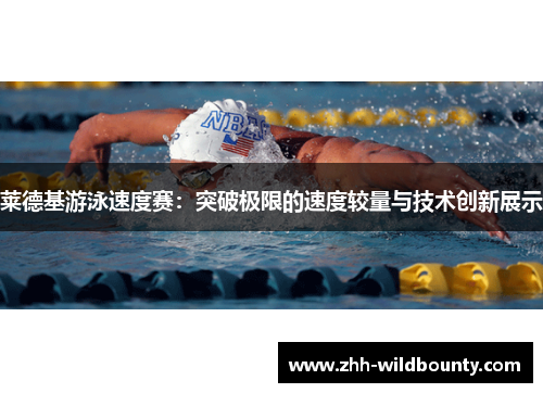 莱德基游泳速度赛：突破极限的速度较量与技术创新展示