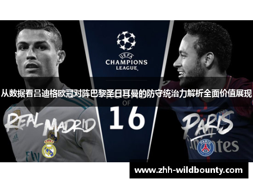 从数据看吕迪格欧冠对阵巴黎圣日耳曼的防守统治力解析全面价值展现