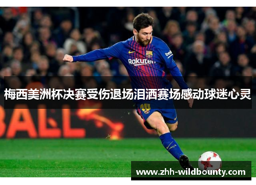 梅西美洲杯决赛受伤退场泪洒赛场感动球迷心灵