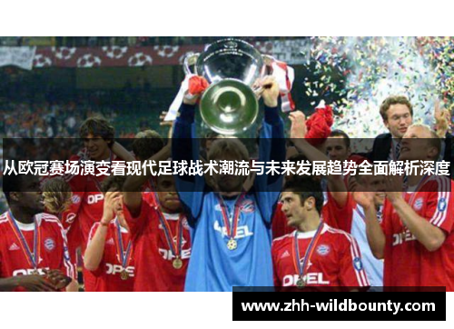 从欧冠赛场演变看现代足球战术潮流与未来发展趋势全面解析深度
