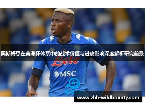 奥斯梅恩在美洲杯体系中的战术价值与进攻影响深度解析研究前景