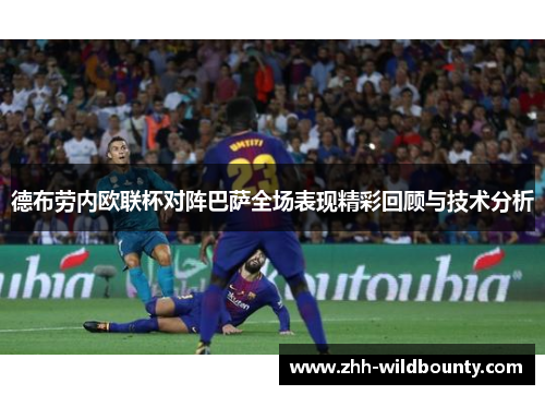 德布劳内欧联杯对阵巴萨全场表现精彩回顾与技术分析
